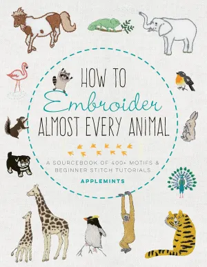 How to Embroider Almost Every Animal: A Sourcebook of 400  Motifs & Beginner Stitch Tutorials